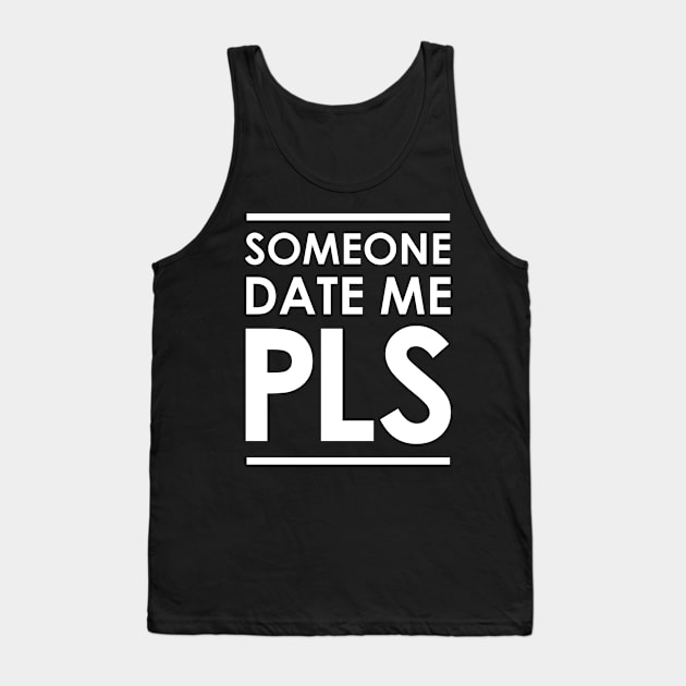 Someone Date Me PLS Tank Top by GraphicsGarageProject